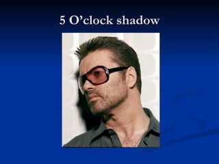 5 O’clock shadow 