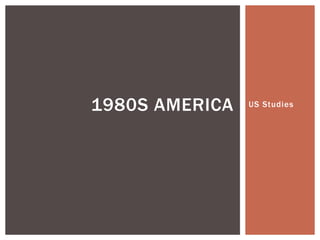 1980S AMERICA   US Studies
 