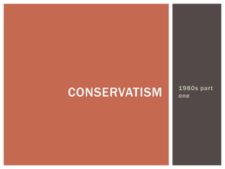 1980s part
CONSERVATISM   one
 