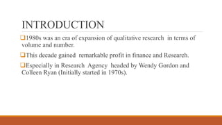 INTRODUCTION
1980s was an era of expansion of qualitative research in terms of
volume and number.
This decade gained rem...