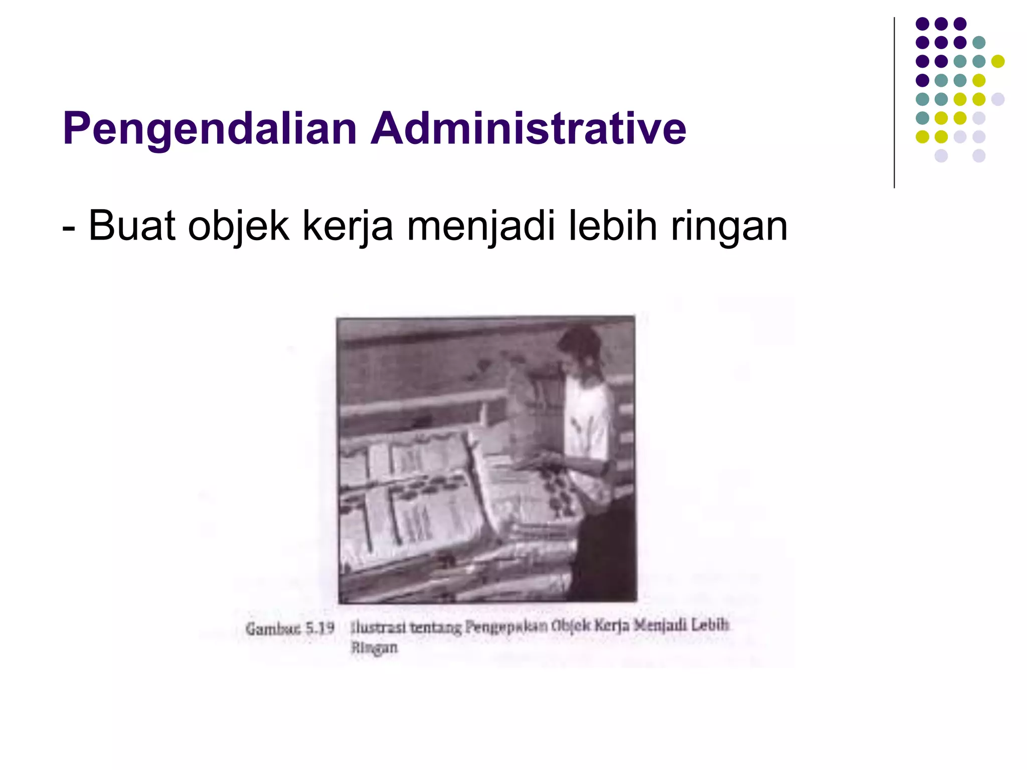 Pengendalian Administrative
- Buat objek kerja menjadi lebih ringan
 