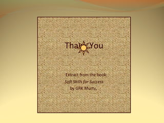 Thank You
Extract from the book:
Soft Skills for Success
by GRK Murty,
 