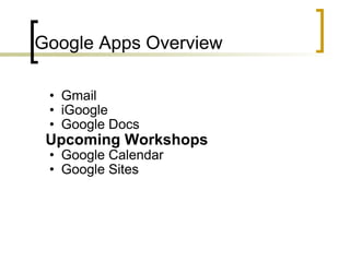 Google Apps Overview   Gmail iGoogle Google Docs Upcoming Workshops Google Calendar Google Sites 