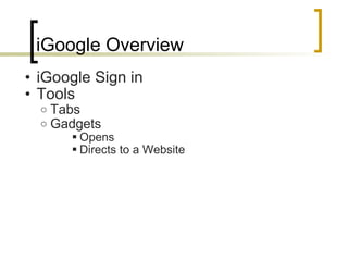 iGoogle Overview iGoogle Sign in Tools Tabs  Gadgets  Opens  Directs to a Website 