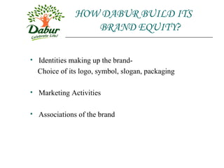 HOW DABUR BUILD ITS    BRAND EQUITY? Identities making up the brand- Choice of its logo, symbol, slogan, packaging  Marketing Activities  Associations of the brand  