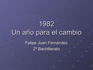 1982 Un año para el cambio Felipe Juan Fernández 2º Bachillerato 