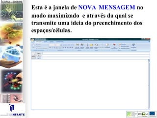 Esta é a janela de NOVA MENSAGEM no
modo maximizado e através da qual se
transmite uma ideia do preenchimento dos
espaços/células.
 
