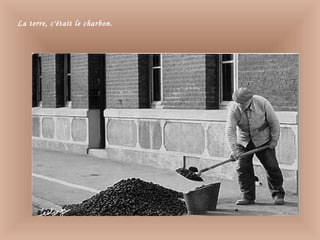 La terre, c'était le charbon.
 