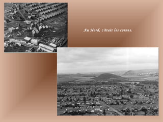 Au Nord, c'était les corons.
 