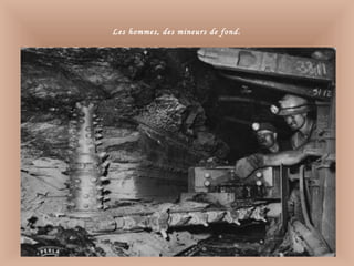Les hommes, des mineurs de fond.
 