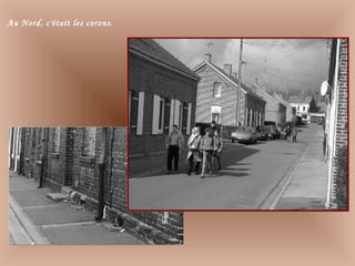 Au Nord, c'était les corons.
 
