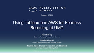 © 2018, Amazon Web Services, Inc. or its affiliates. All rights reserved.
Madeleine Corneli
Product Management – Tech Partners, Tableau
Michelle Appel, Thomas Dobrosielski, Eric Sturdivant
University of Maryland College Park
Session 198250
Using Tableau and AWS for Fearless
Reporting at UMD
Ryan Malecky
Solutions Architect, Amazon Web Services
 