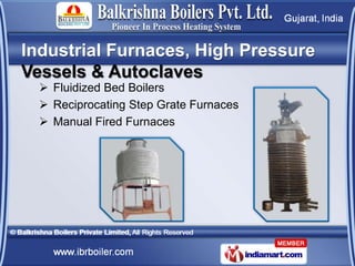 Industrial Furnaces, High Pressure
Vessels & Autoclaves
   Fluidized Bed Boilers
   Reciprocating Step Grate Furnaces
  ...