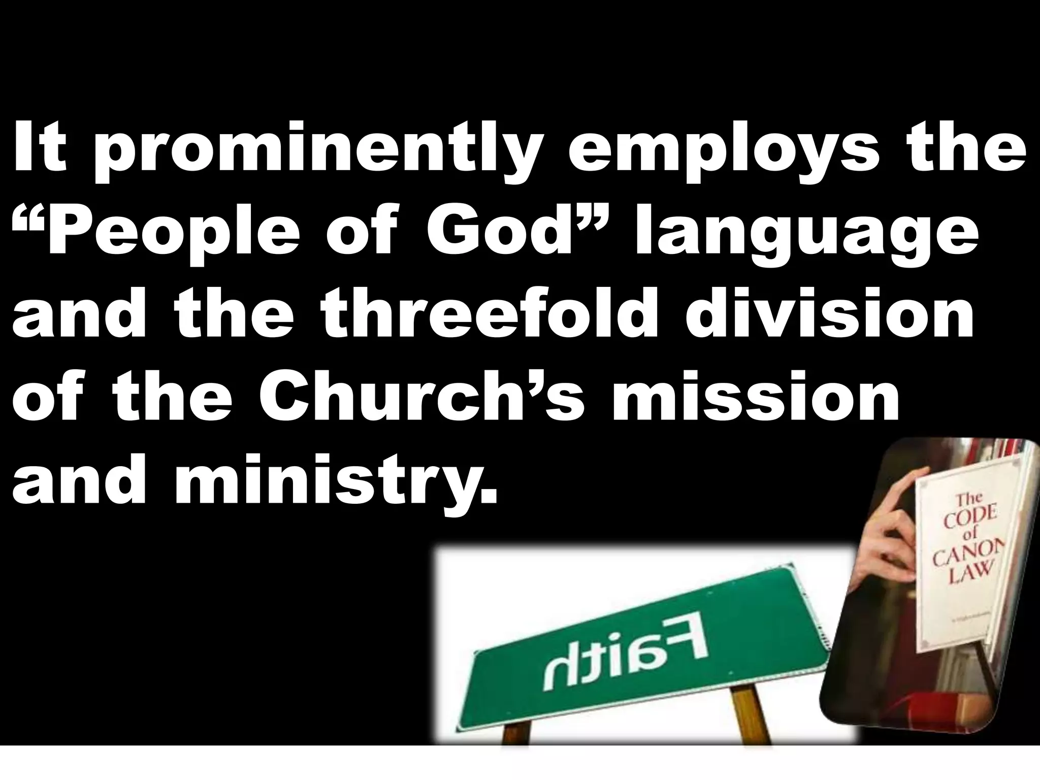 It prominently employs the
“People of God” language
and the threefold division
of the Church’s mission
and ministry.
 