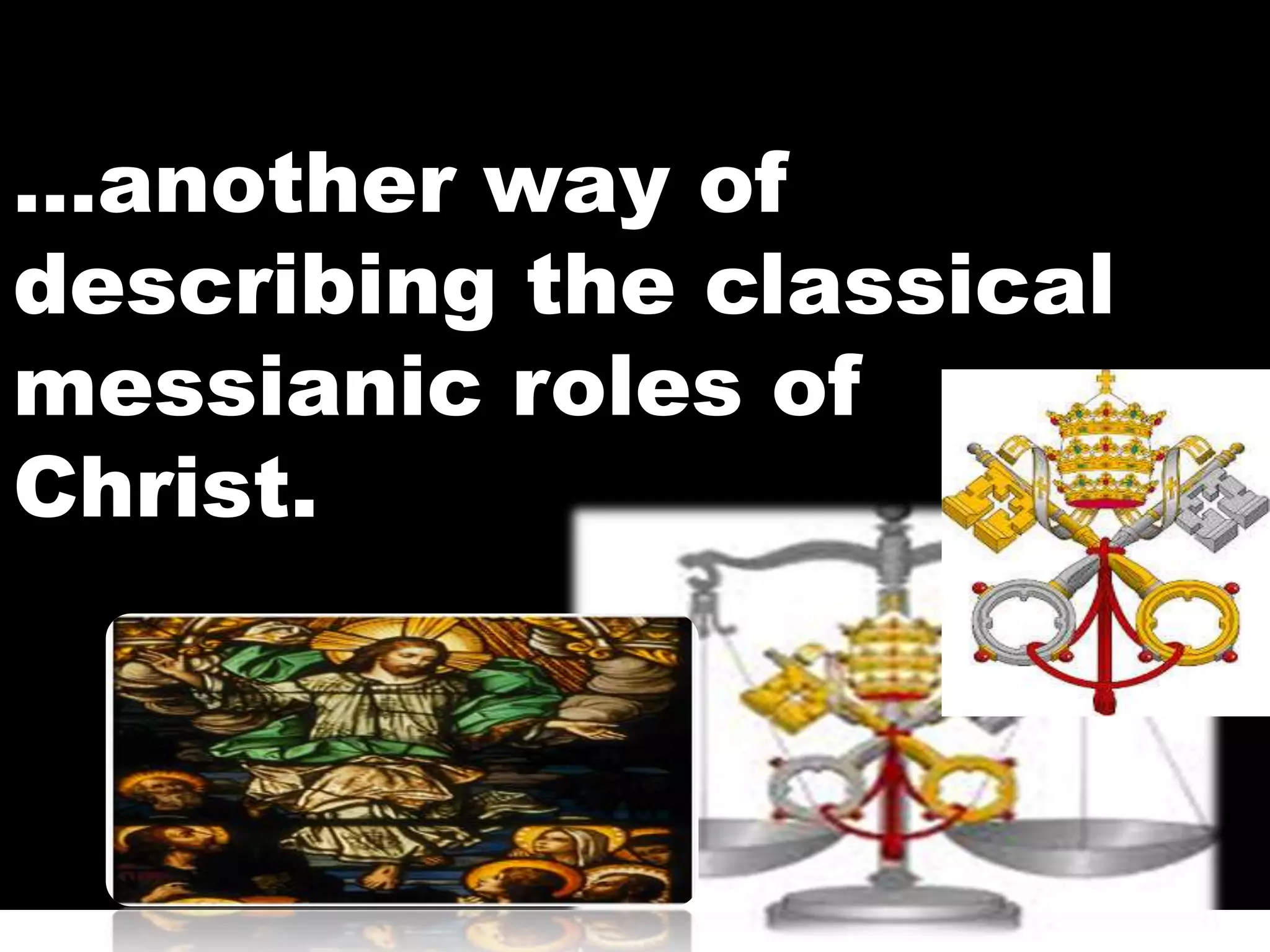 …another way of
describing the classical
messianic roles of
Christ.
 