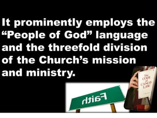 It prominently employs the
“People of God” language
and the threefold division
of the Church’s mission
and ministry.
 