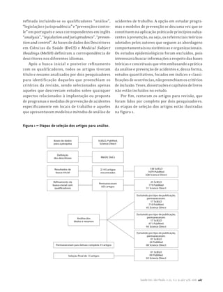 Saúde Soc. São Paulo, v.25, n.2, p.463-478, 2016 467
refinada incluindo-se os qualificadores “análise”,
“legislaçãoejurisprudência”e“prevençãoecontro-
le” em português e seus correspondentes em inglês
“analysis”,“legislationandjurisprudence”,“preven-
tionandcontrol”.AsbasesdedadosdosDescritores
em Ciências da Saúde (DeCS) e Medical Subject
Headings (MeSH) definiram a correspondência de
descritores nos diferentes idiomas.
Após a busca inicial e posterior refinamento
com os qualificadores, todos os artigos tiveram
título e resumo analisados por dois pesquisadores
para identificação daqueles que preenchiam os
critérios da revisão, sendo selecionados apenas
aqueles que descreviam estudos sobre quaisquer
aspectos relacionados à implantação ou proposta
de programas e medidas de prevenção de acidentes
especificamente em locais de trabalho e aqueles
queapresentavammodelosemétodosdeanálisede
acidentes de trabalho. A opção em estudar progra-
mas e modelos de prevenção se deu uma vez que se
constituemnaaplicaçãopráticadeprincípiossubja-
centesàprevenção,ouseja,osreferenciaisteóricos
adotados pelos autores que seguem as abordagens
comportamentais ou sistêmicas e organizacionais.
Os estudos epidemiológicos foram excluídos, pois
interessavabuscarinformaçõesarespeitodasbases
teóricaseconceituaisquevêmembasandoaprática
da análise e prevenção de acidentes e, dessa forma,
estudos quantitativos, focados em índices e classi-
ficaçõesdeocorrências,nãopreenchiamoscritérios
deinclusão.Teses,dissertaçõesecapítulosdelivros
não estão incluídos no estudo.
Por fim, restaram os artigos para revisão, que
foram lidos por completo por dois pesquisadores.
As etapas de seleção dos artigos estão ilustradas
na figura 1.
Figura 1 – Etapas de seleção dos artigos para análise.
 
