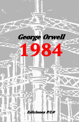 George Orwell

1984


  Ediciones P/L@
 
