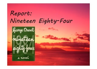 Report:
Nineteen Eighty-Four
 