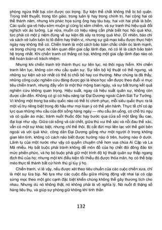 132
phòng ngừa thất bại còn được coi trọng. Sự kiện thể chất không thể bị bỏ quên.
Trong triết thuyết, trong tôn giáo, trong luân lý hay trong chính trị, hai cộng hai có
thể thành năm, nhưng khi phác họa súng ống hay tàu bay, hai với hai phải là bốn.
Các quốc gia vô hiệu sớm muộn gì cũng bị xâm chiếm, và sự tranh thủ hiệu quả đối
nghịch với ảo tưởng. Lại nữa, muốn có hiệu năng cần phải biết học hỏi quá khứ,
tức phải có một ý niệm đúng về sự kiện đã xảy ra trong quá khứ. Dĩ nhiên, báo chí
và sách vở luôn luôn bị tô điểm hay thiên vị, nhưng sự giả mạo kiểu được thực hiện
ngày nay không thể có. Chiến tranh là một cách bảo toàn chắc chắn óc lành mạnh,
và trong chừng mực nó liên quan đến giai cấp lãnh đạo, nó có lẽ là cách bảo toàn
hệ trọng nhất. Khi chiến tranh có thắng có bại, không một giai cấp lãnh đạo nào có
thể hoàn toàn vô trách nhiệm.
Nhưng khi chiến tranh trở thành thực sự liên tục, nó thôi nguy hiểm. Khi chiến
tranh liên tục, không còn nhu cầu quân sự. Sự tiến bộ kỹ thuật có thể ngưng, và
những sự kiện sờ sờ nhất có thể bị chối bỏ hay coi thường. Như chúng ta đã thấy,
những công cuộc nghiên cứu đáng được gọi là khoa học vẫn được theo đuổi vì mục
tiêu chiến tranh, nhưng đấy vốn là một thứ mộng ban ngày, và sự bất trưng kết quả
nghiên cứu không quan trọng. Hiệu suất, ngay cả hiệu suất quân sự, không còn
được cần đến. Không có gì có hiệu năng tại Đại Dương ngoài Cảnh Sát Tư Tưởng.
Vì không một trong ba siêu quốc nào có thể bị chinh phục, mỗi siêu quốc thực ra là
một vũ trụ riêng biệt trong đó hầu như mọi loạn ý có thể yên hành. Thực tế chỉ có áp
lực qua những nhu cầu của đời sống hàng ngày — nhu cầu ăn uống, có chỗ trú ngụ
và có quần áo mặc, tránh nuốt thuốc độc hay bước qua cửa sổ một tầng lầu cao,
đại loại như vậy. Giữa cái sống và cái chết, giữa thú vui thể xác và nỗi đau thể xác,
vẫn có một sự khác biệt, nhưng chỉ thế thôi. Bị cắt đứt mọi liên lạc với thế giới bên
ngoài và với quá khứ, công dân Đại Dương giống như một người ở trong không
gian liên tinh, không có cách nào biết được hướng nào ở trên, hướng nào ở dưới.
Lãnh tụ của một nước như vậy có quyền chuyên chế hơn vua chúa Ai Cập và La
Mã nhiều. Họ bắt buộc phải tránh không để môn đồ của họ chết đói đông đảo tới
mức phiền phức, và họ bó buộc phải giữ một trình độ kỹ thuật quân sự thấp ngang
địch thủ của họ; nhưng một khi điều kiện tối thiểu đó được thỏa mãn, họ có thể bóp
méo thực tế thành bất cứ hình thù gì tùy ý họ.
Chiến tranh, vì lẽ vậy, nếu được xét theo tiêu chuẩn của các cuộc chiến xưa, chỉ
là một sự lừa bịp. Nó tựa như các cuộc đấu giữa những động vật nhai lại có cặp
sừng mọc theo một góc cạnh đặc biệt khiến chúng không thể gây thương tích cho
nhau. Nhưng dù nó không thật, nó không phải là vô nghĩa lý. Nó nuốt đi thặng số
hàng tiêu thụ, và giúp sự phòng giữ không khí tinh thần
 
