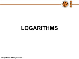 © Department of Analytical Skills
LOGARITHMS
 