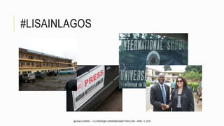 #LISAINLAGOS
@LISALFLOWERS ~ LFLOWERS@FLOWERSMEDIAMATTERS.COM ~ APRIL 13, 2016
 