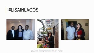 #LISAINLAGOS
@LISALFLOWERS ~ LFLOWERS@FLOWERSMEDIAMATTERS.COM ~ APRIL 13, 2016
 