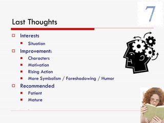 Last Thoughts Interests Situation   Improvement: Characters Motivation Rising Action More Symbolism / Foreshadowing / Humor Recommended Patient  Mature Bland 