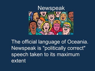 Newspeak
The official language of Oceania.
Newspeak is "politically correct"
speech taken to its maximum
extent
 