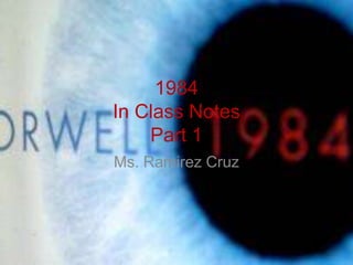 1984
In Class Notes
Part 1
Ms. Ramirez Cruz
 