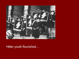 Hitler youth flourished…
 