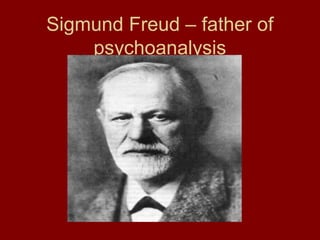 Sigmund Freud – father of
psychoanalysis
 