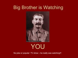 Big Brother is Watching
YOU
No joke or popular TV show – he really was watching!!!
 
