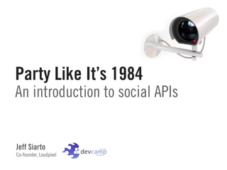 Party Like It’s 1984
An introduction to social APIs


Jeff Siarto
Co-founder, Loudpixel
 