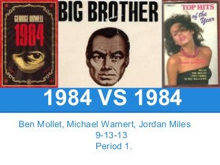 1984 VS 1984
Ben Mollet, Michael Warnert, Jordan Miles
9-13-13
Period 1.
 