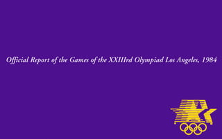 The Official Report of the Games of the XXIII Olympiad Los Angeles, 1984
