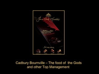 Cadbury Bournville – The food of  the Gods and other Top Management  