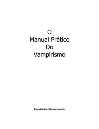 O
Manual Prático
    Do
 Vampirismo




 Paulo Coelho e Nelson Liano Jr.
 