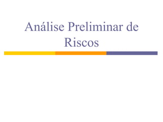 Análise Preliminar de
Riscos
 