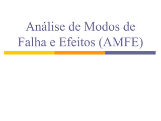 Análise de Modos de
Falha e Efeitos (AMFE)
 