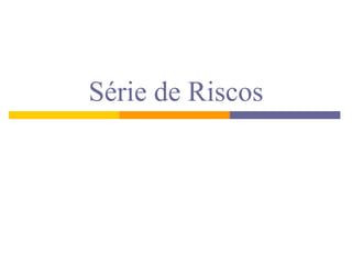 Série de Riscos
 