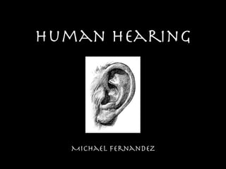 Human Hearing




   Michael Fernandez
 
