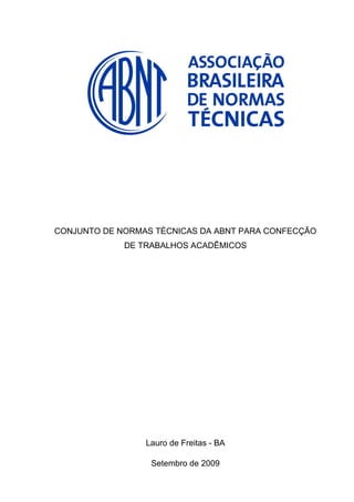 CONJUNTO DE NORMAS TÉCNICAS DA ABNT PARA CONFECÇÃO
DE TRABALHOS ACADÊMICOS
Lauro de Freitas - BA
Setembro de 2009
 