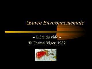 Œuvre Environnementale
« L’ère du vide »
© Chantal Viger, 1987
 