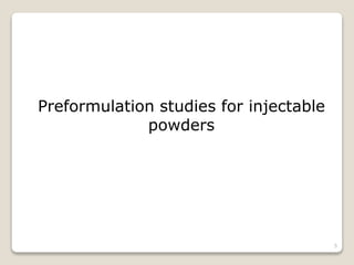 Preformulation studies for injectable
powders
5
 