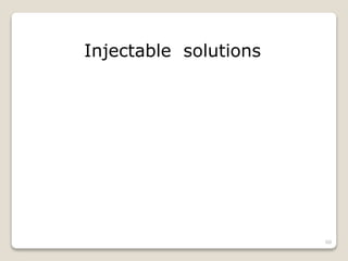 Injectable solutions
60
 