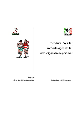 Introducción a la
                                  metodología de la
                             investigación deportiva




                  SICCED
Área técnico investigativa           Manual para el Entrenador
 