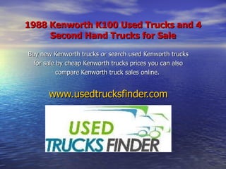 1988 Kenworth K100 Used Trucks and 4 Second Hand Trucks for Sale Buy new Kenworth trucks or search used Kenworth trucks for sale by cheap Kenworth trucks prices you can also compare Kenworth truck sales online.  www.usedtrucksfinder.com 