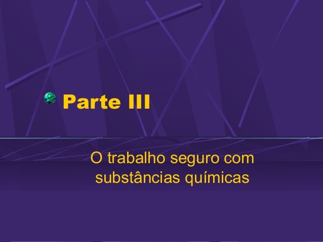 Parte III
O trabalho seguro com
substâncias químicas
 