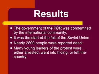 Results The government of the PCR was condemned by the international community. It was the start of the fall of the Soviet Union Nearly 2600 people were reported dead. Many young leaders of the protest were either arrested, went into hiding, or left the country. 